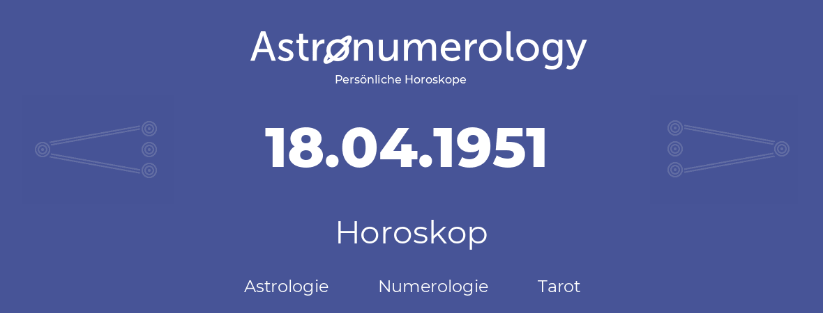 Horoskop für Geburtstag (geborener Tag): 18.04.1951 (der 18. April 1951)