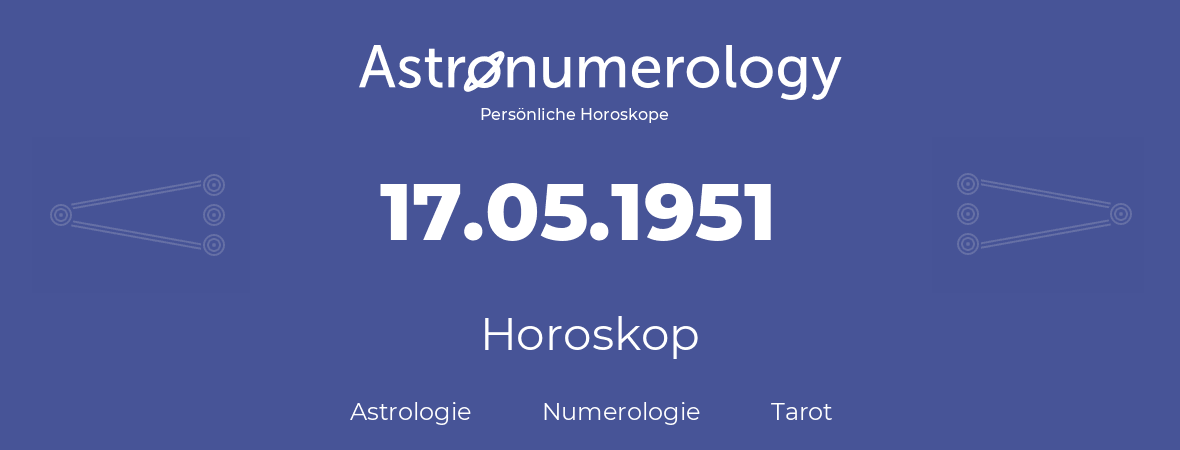 Horoskop für Geburtstag (geborener Tag): 17.05.1951 (der 17. Mai 1951)