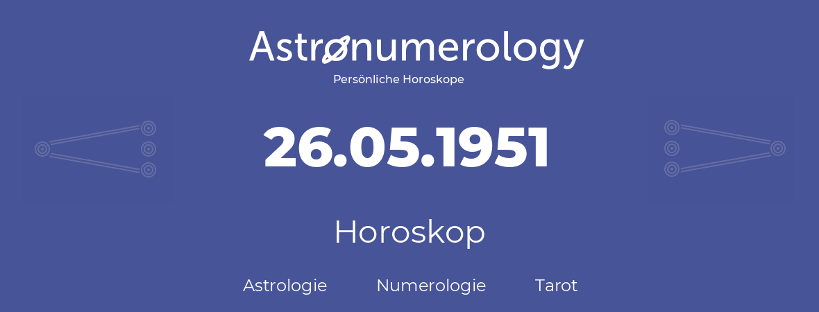 Horoskop für Geburtstag (geborener Tag): 26.05.1951 (der 26. Mai 1951)