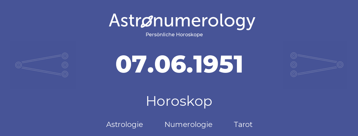 Horoskop für Geburtstag (geborener Tag): 07.06.1951 (der 07. Juni 1951)