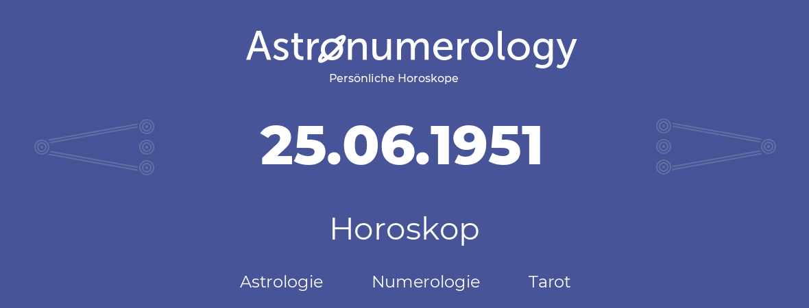 Horoskop für Geburtstag (geborener Tag): 25.06.1951 (der 25. Juni 1951)