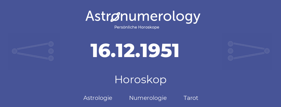 Horoskop für Geburtstag (geborener Tag): 16.12.1951 (der 16. Dezember 1951)