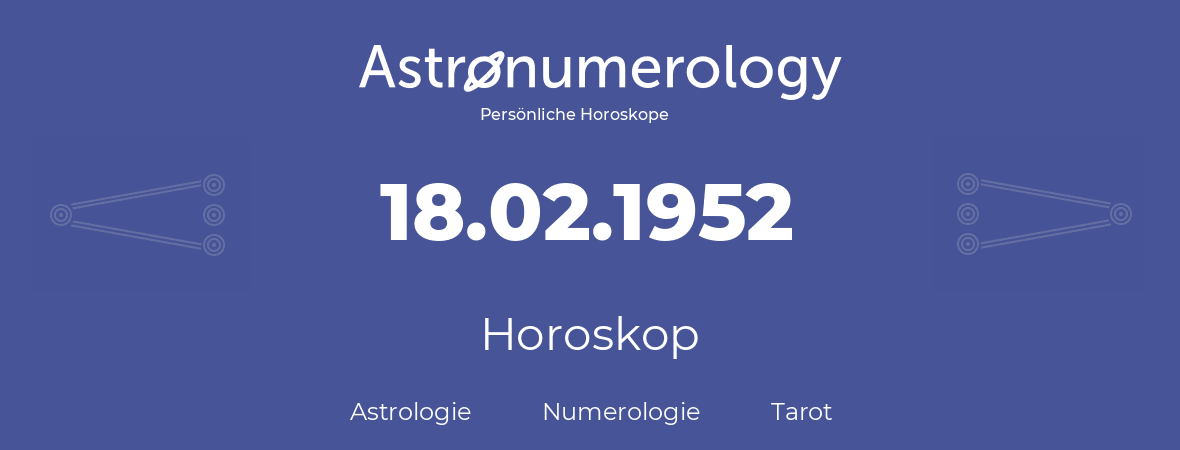 Horoskop für Geburtstag (geborener Tag): 18.02.1952 (der 18. Februar 1952)