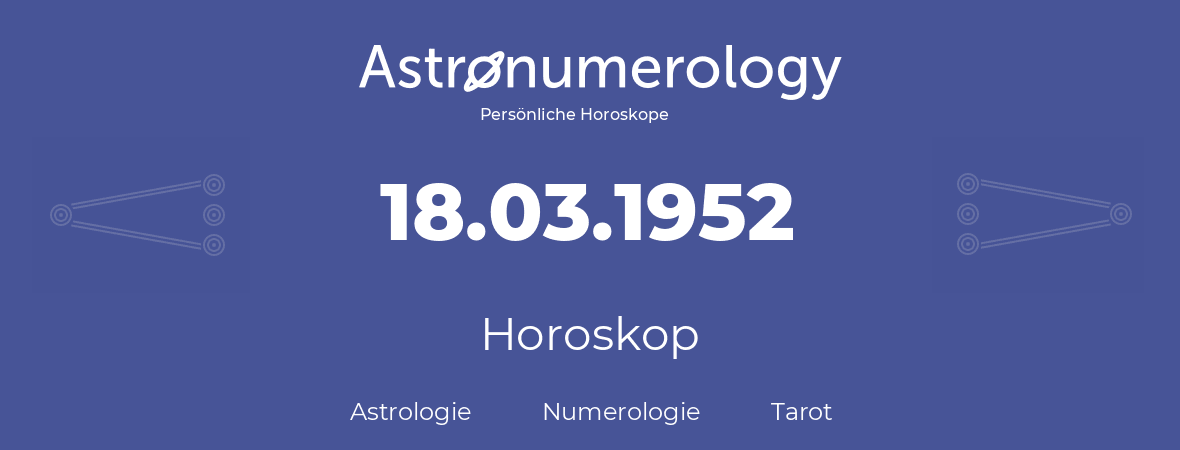Horoskop für Geburtstag (geborener Tag): 18.03.1952 (der 18. Marz 1952)