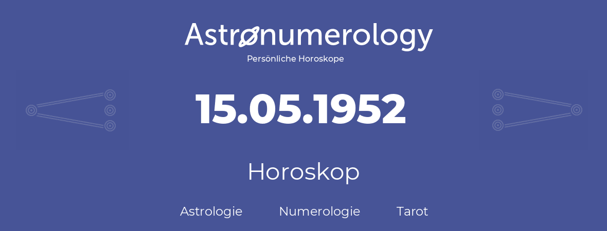 Horoskop für Geburtstag (geborener Tag): 15.05.1952 (der 15. Mai 1952)