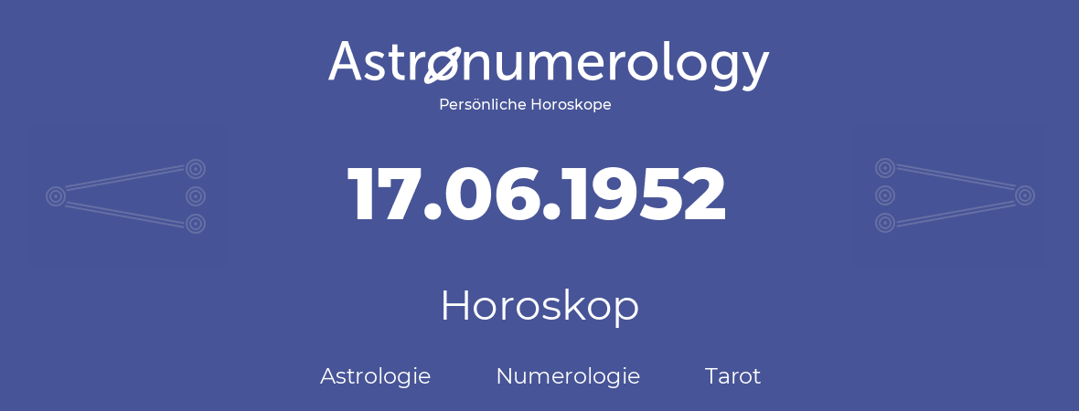 Horoskop für Geburtstag (geborener Tag): 17.06.1952 (der 17. Juni 1952)