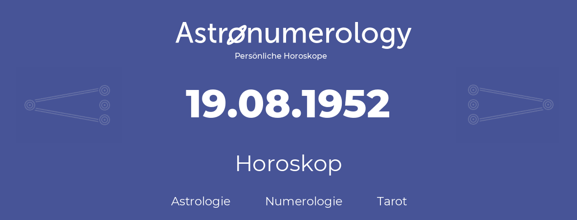 Horoskop für Geburtstag (geborener Tag): 19.08.1952 (der 19. August 1952)