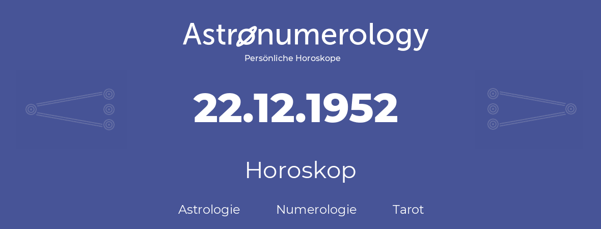 Horoskop für Geburtstag (geborener Tag): 22.12.1952 (der 22. Dezember 1952)