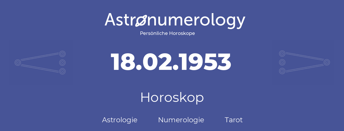 Horoskop für Geburtstag (geborener Tag): 18.02.1953 (der 18. Februar 1953)