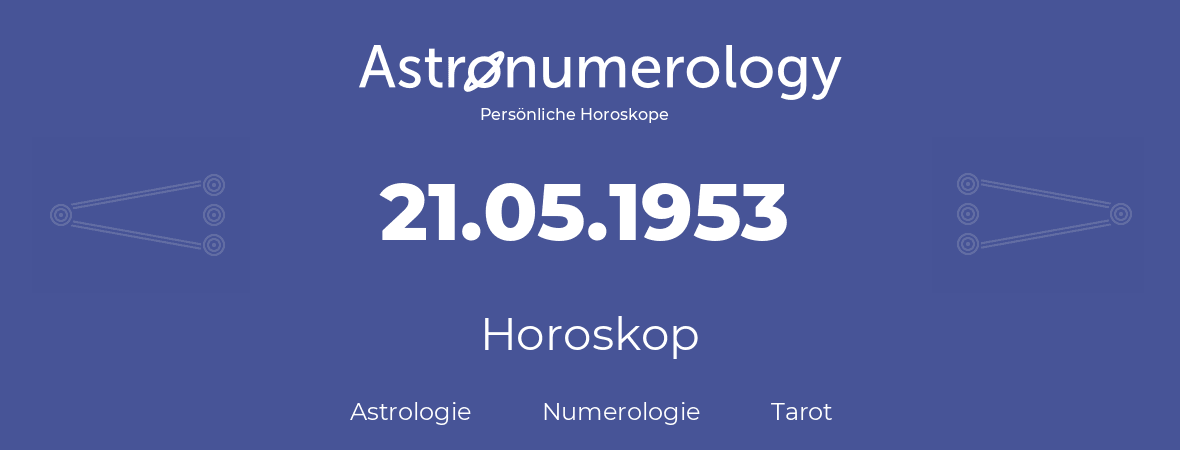 Horoskop für Geburtstag (geborener Tag): 21.05.1953 (der 21. Mai 1953)