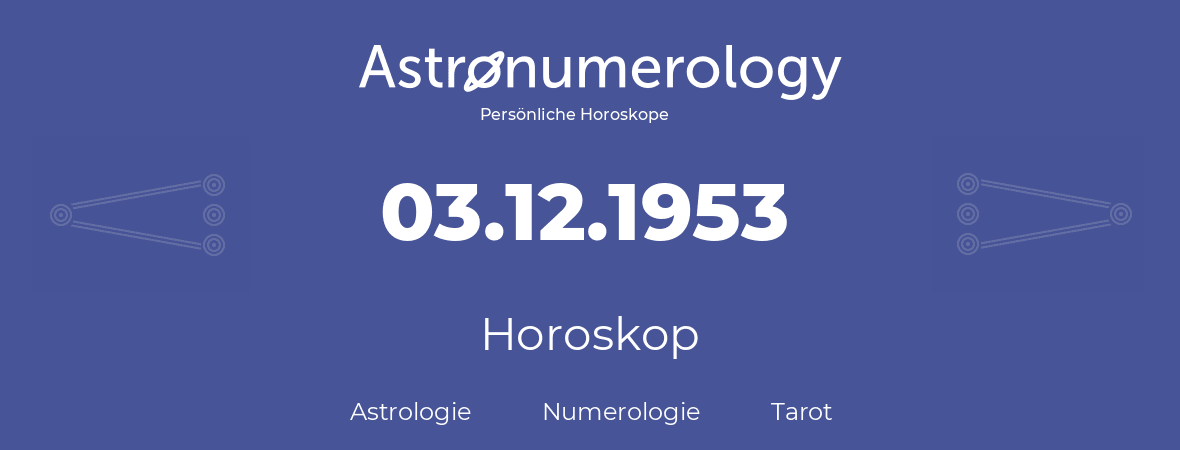 Horoskop für Geburtstag (geborener Tag): 03.12.1953 (der 03. Dezember 1953)