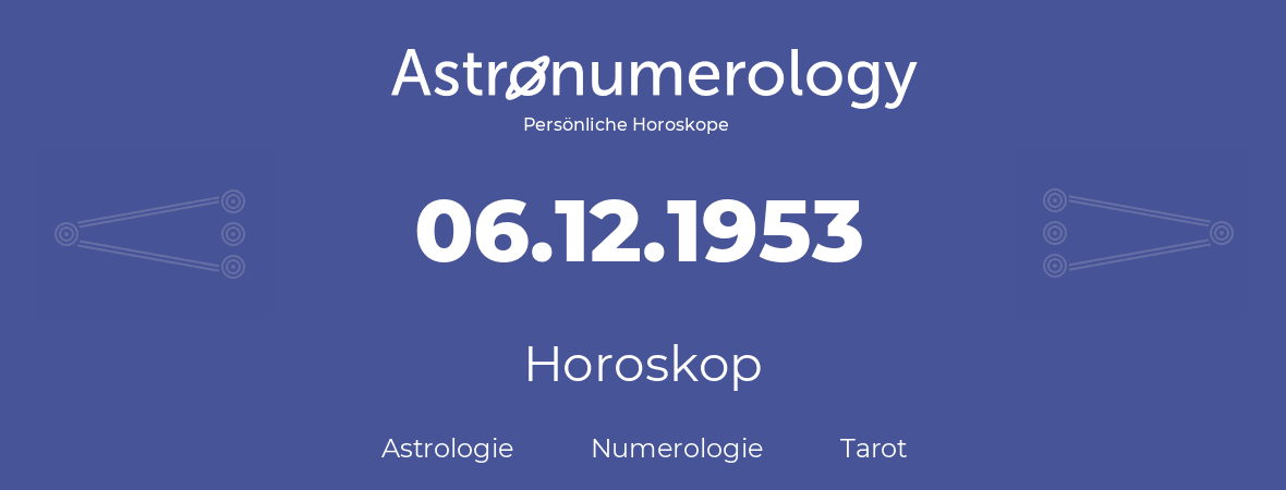 Horoskop für Geburtstag (geborener Tag): 06.12.1953 (der 6. Dezember 1953)