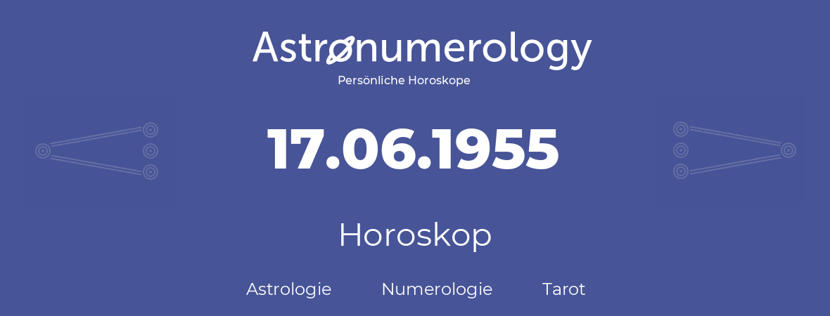 Horoskop für Geburtstag (geborener Tag): 17.06.1955 (der 17. Juni 1955)