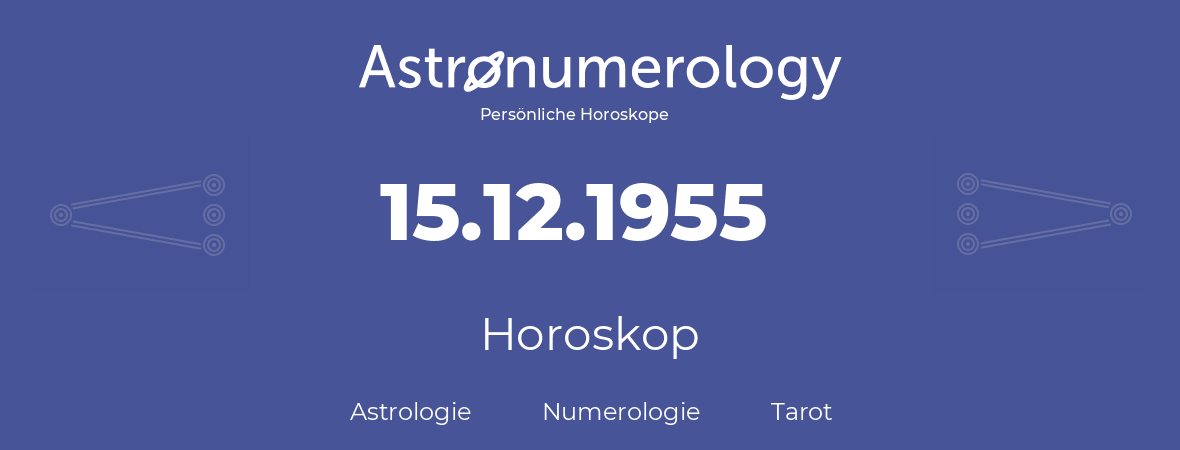 Horoskop für Geburtstag (geborener Tag): 15.12.1955 (der 15. Dezember 1955)