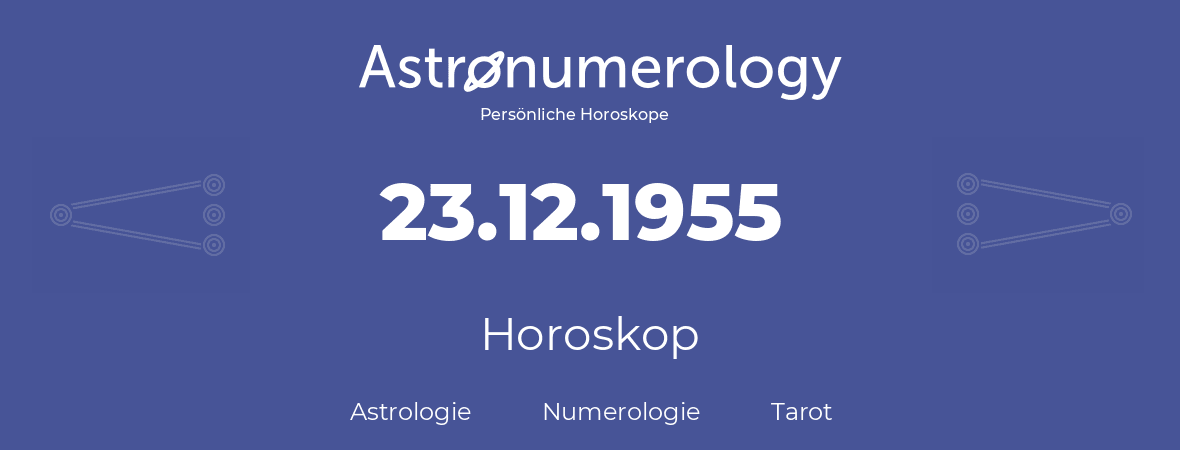 Horoskop für Geburtstag (geborener Tag): 23.12.1955 (der 23. Dezember 1955)