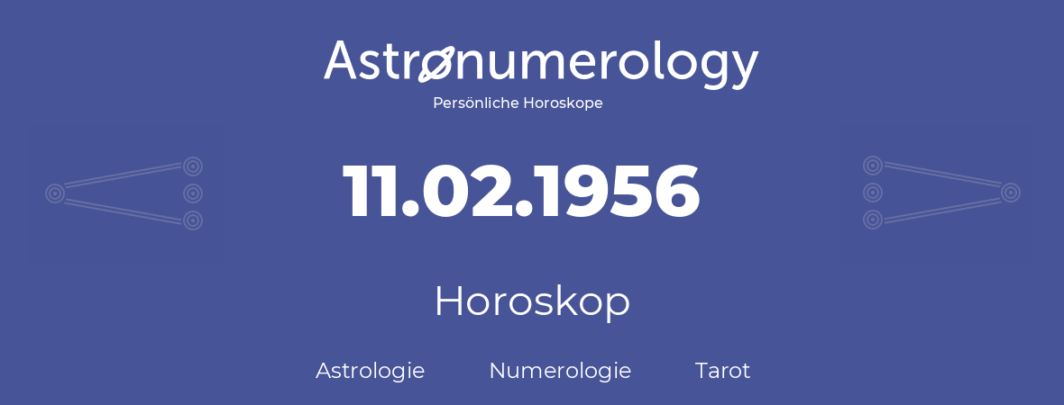 Horoskop für Geburtstag (geborener Tag): 11.02.1956 (der 11. Februar 1956)