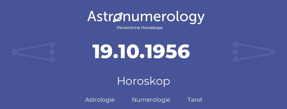 Horoskop für Geburtstag (geborener Tag): 19.10.1956 (der 19. Oktober 1956)