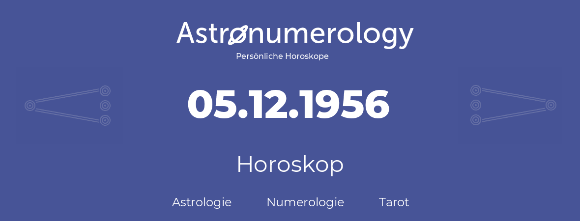Horoskop für Geburtstag (geborener Tag): 05.12.1956 (der 05. Dezember 1956)