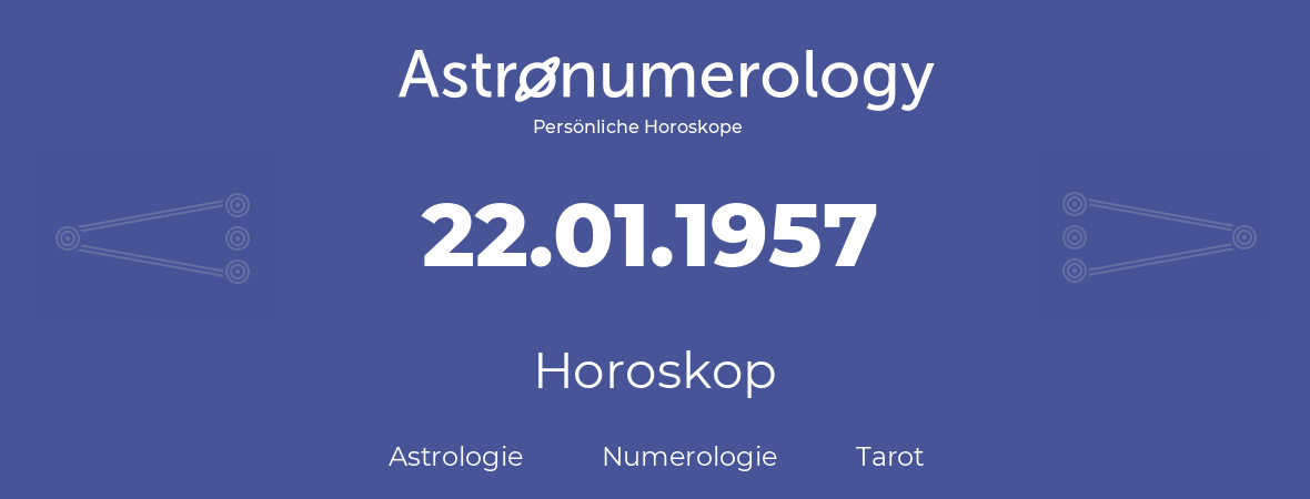 Horoskop für Geburtstag (geborener Tag): 22.01.1957 (der 22. Januar 1957)