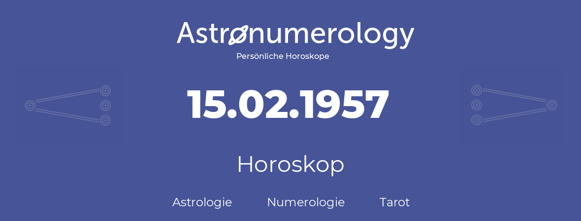 Horoskop für Geburtstag (geborener Tag): 15.02.1957 (der 15. Februar 1957)