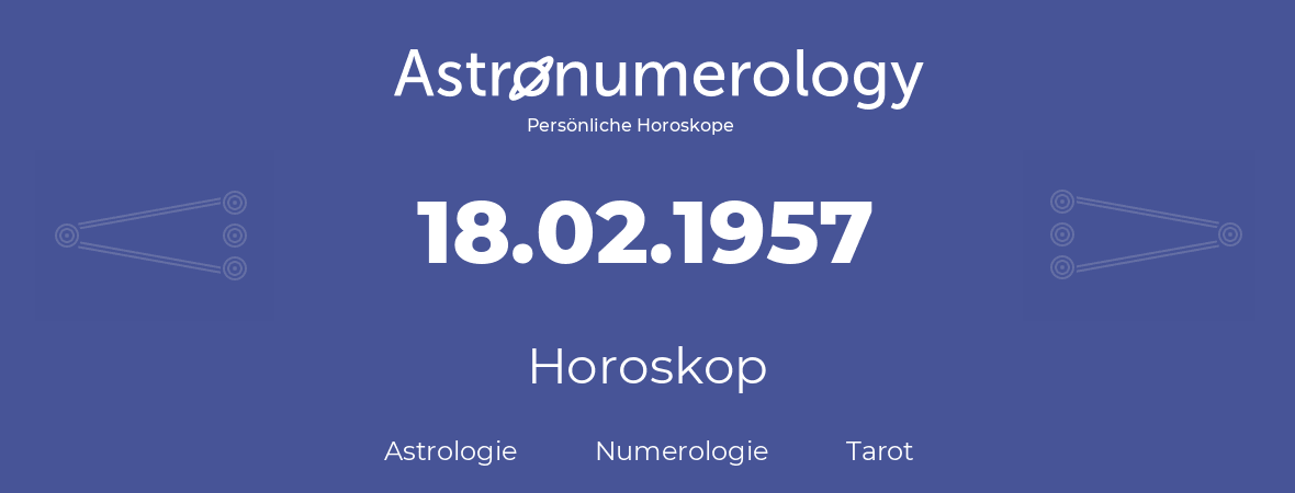 Horoskop für Geburtstag (geborener Tag): 18.02.1957 (der 18. Februar 1957)