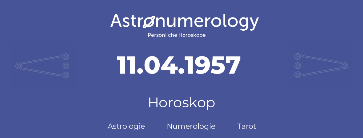 Horoskop für Geburtstag (geborener Tag): 11.04.1957 (der 11. April 1957)