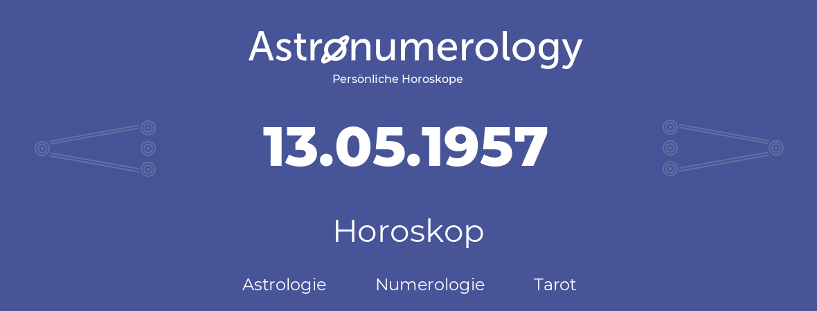 Horoskop für Geburtstag (geborener Tag): 13.05.1957 (der 13. Mai 1957)