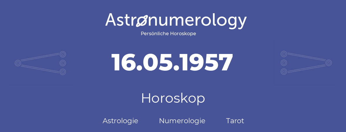 Horoskop für Geburtstag (geborener Tag): 16.05.1957 (der 16. Mai 1957)