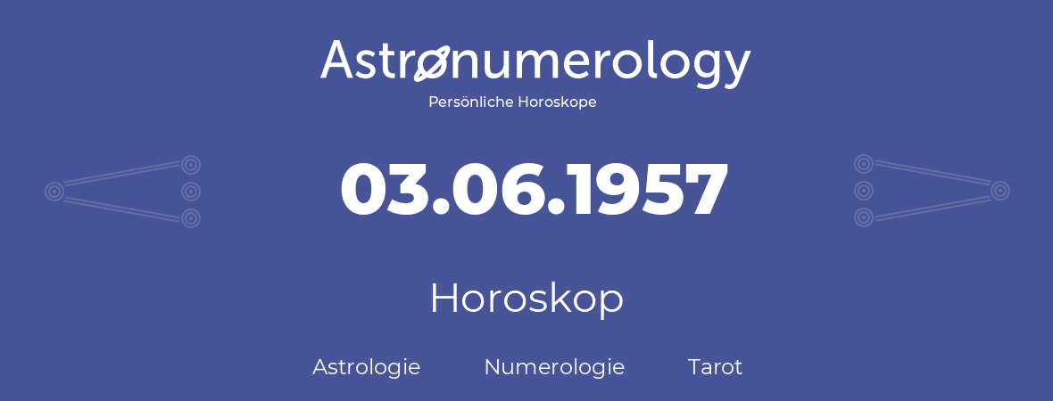 Horoskop für Geburtstag (geborener Tag): 03.06.1957 (der 03. Juni 1957)