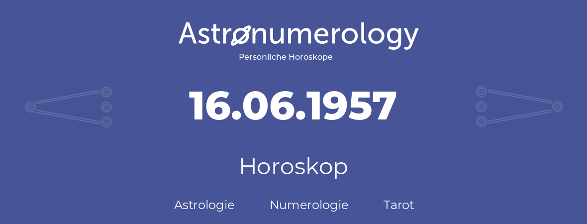 Horoskop für Geburtstag (geborener Tag): 16.06.1957 (der 16. Juni 1957)