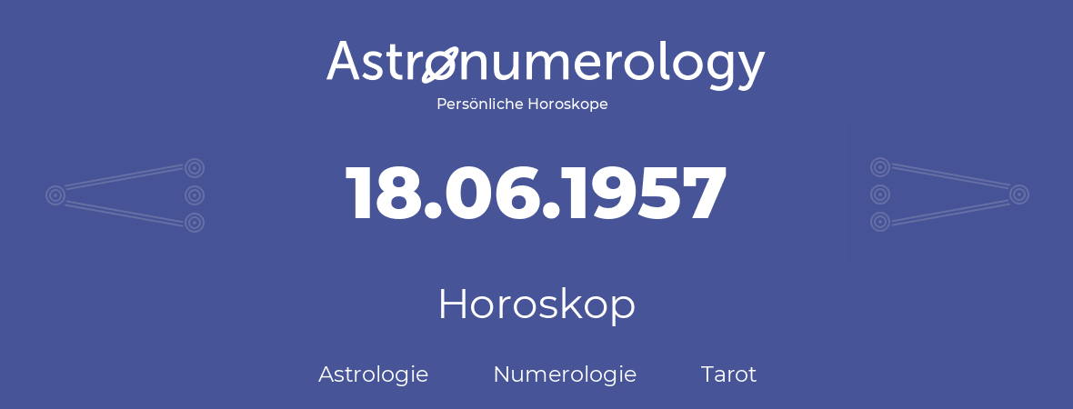 Horoskop für Geburtstag (geborener Tag): 18.06.1957 (der 18. Juni 1957)