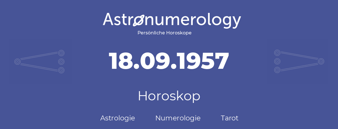 Horoskop für Geburtstag (geborener Tag): 18.09.1957 (der 18. September 1957)