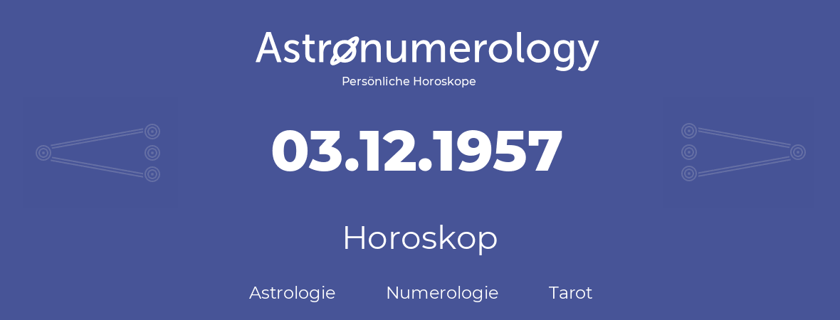 Horoskop für Geburtstag (geborener Tag): 03.12.1957 (der 3. Dezember 1957)
