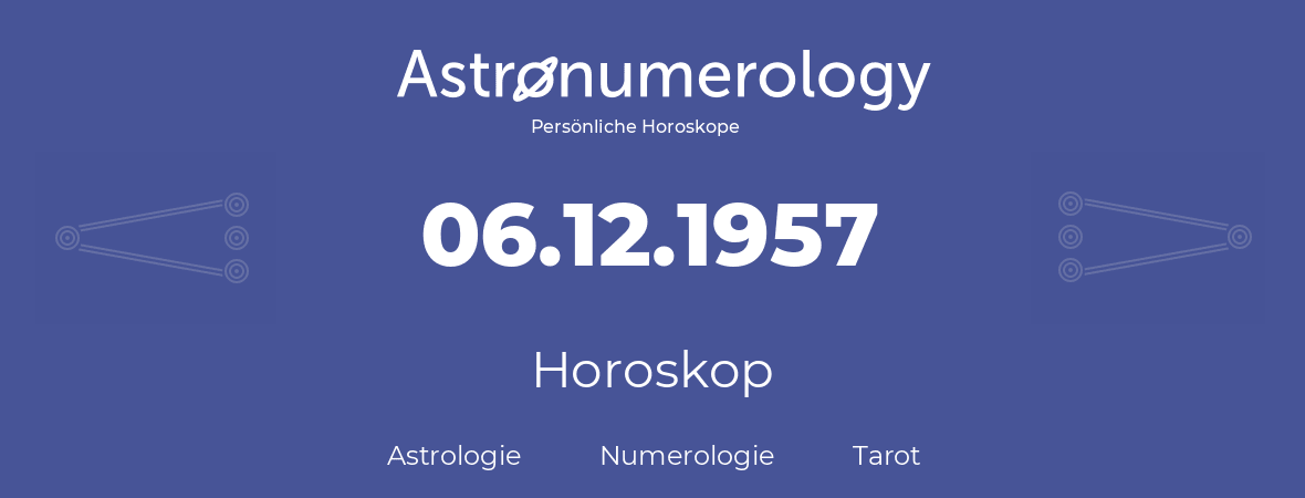 Horoskop für Geburtstag (geborener Tag): 06.12.1957 (der 6. Dezember 1957)