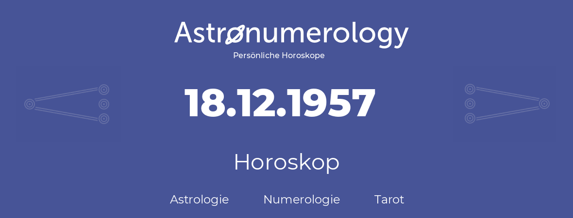Horoskop für Geburtstag (geborener Tag): 18.12.1957 (der 18. Dezember 1957)