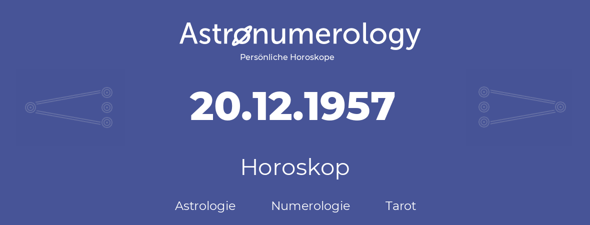 Horoskop für Geburtstag (geborener Tag): 20.12.1957 (der 20. Dezember 1957)