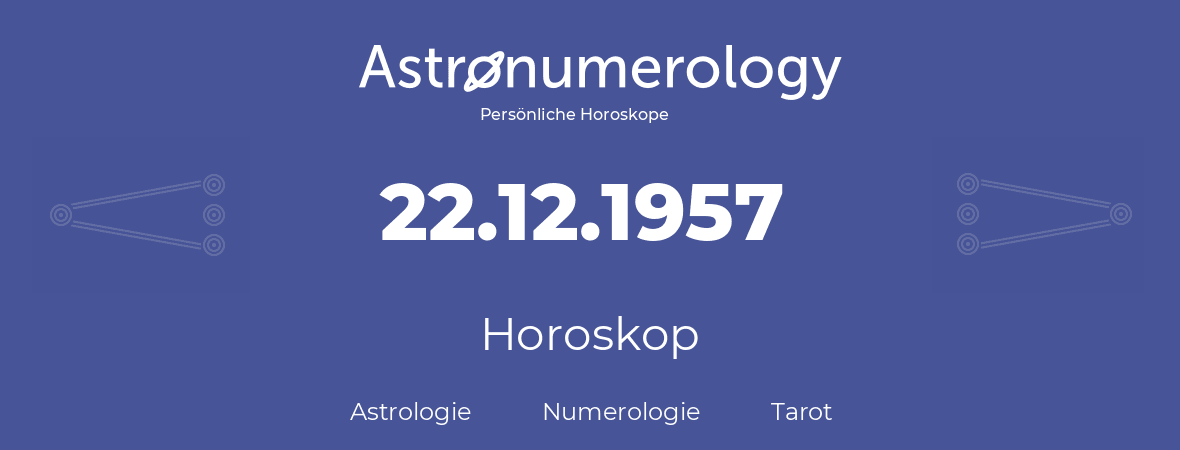 Horoskop für Geburtstag (geborener Tag): 22.12.1957 (der 22. Dezember 1957)