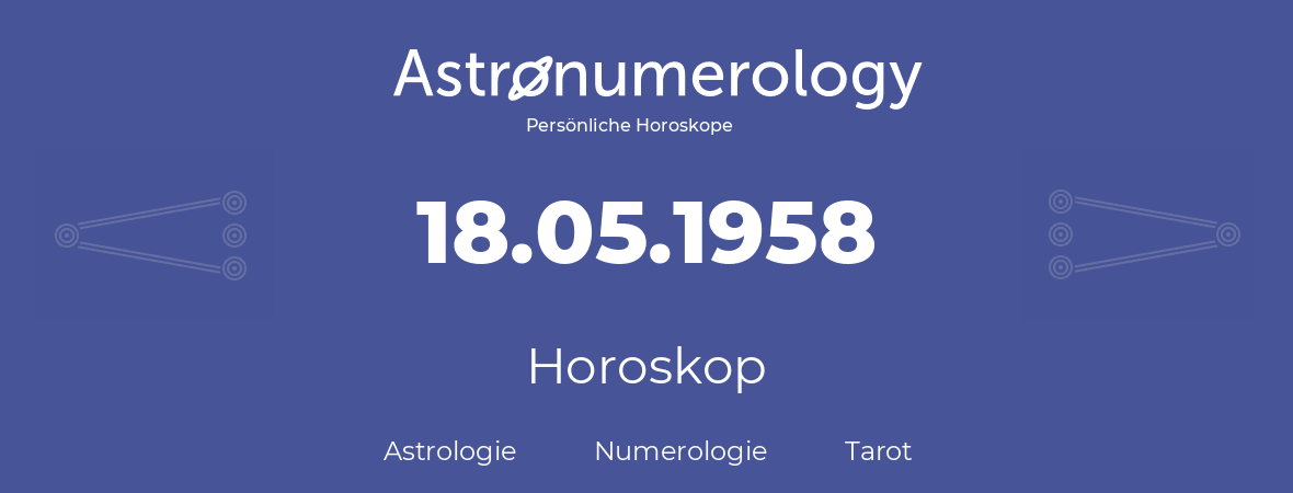 Horoskop für Geburtstag (geborener Tag): 18.05.1958 (der 18. Mai 1958)