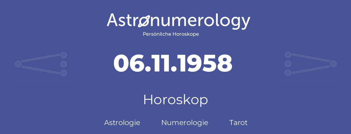 Horoskop für Geburtstag (geborener Tag): 06.11.1958 (der 6. November 1958)