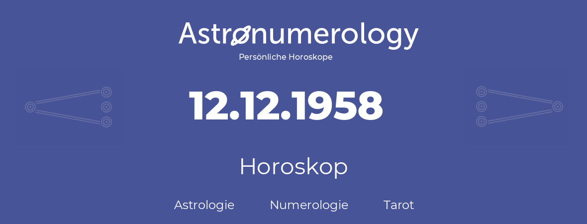 Horoskop für Geburtstag (geborener Tag): 12.12.1958 (der 12. Dezember 1958)