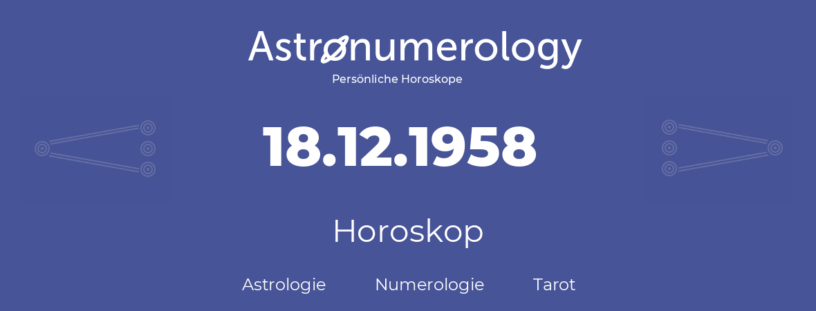 Horoskop für Geburtstag (geborener Tag): 18.12.1958 (der 18. Dezember 1958)