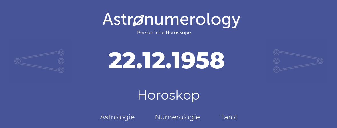 Horoskop für Geburtstag (geborener Tag): 22.12.1958 (der 22. Dezember 1958)
