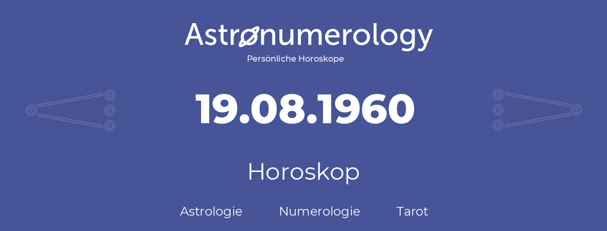 Horoskop für Geburtstag (geborener Tag): 19.08.1960 (der 19. August 1960)