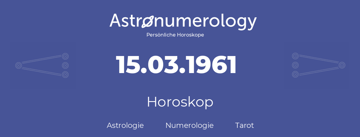 Horoskop für Geburtstag (geborener Tag): 15.03.1961 (der 15. Marz 1961)
