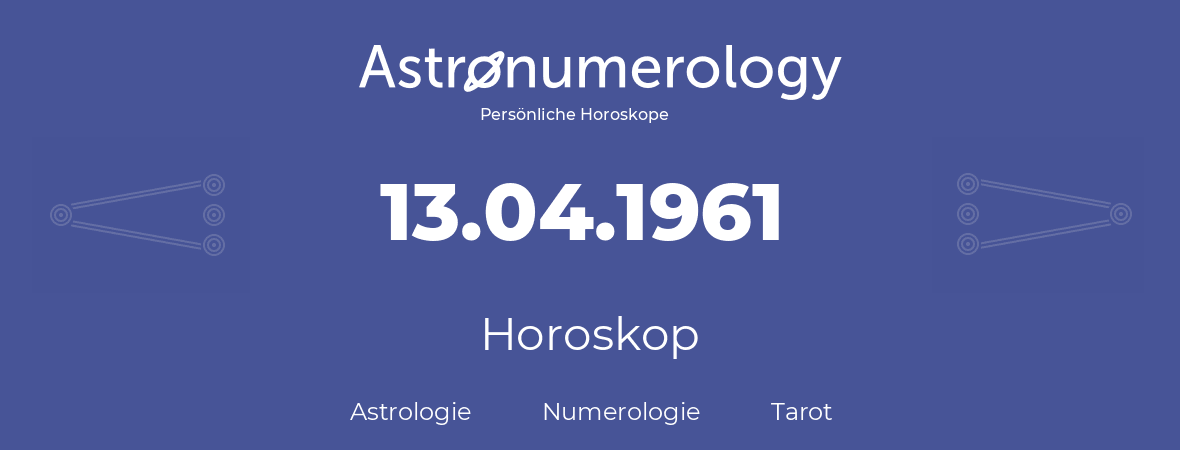 Horoskop für Geburtstag (geborener Tag): 13.04.1961 (der 13. April 1961)