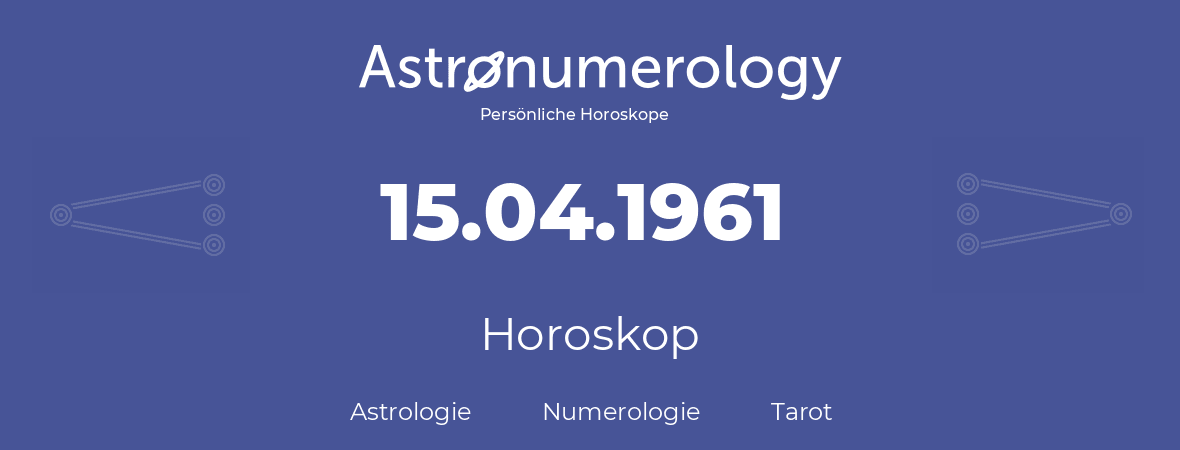 Horoskop für Geburtstag (geborener Tag): 15.04.1961 (der 15. April 1961)