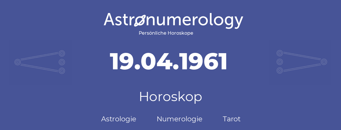 Horoskop für Geburtstag (geborener Tag): 19.04.1961 (der 19. April 1961)