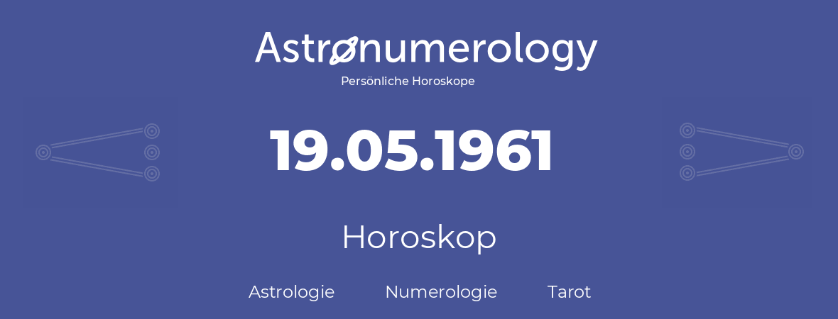 Horoskop für Geburtstag (geborener Tag): 19.05.1961 (der 19. Mai 1961)