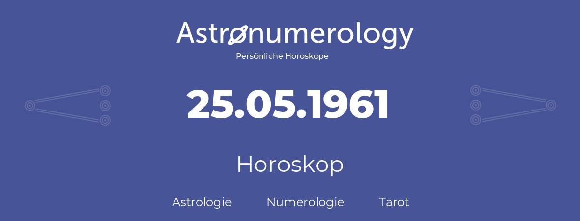 Horoskop für Geburtstag (geborener Tag): 25.05.1961 (der 25. Mai 1961)
