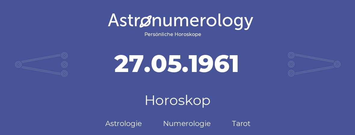 Horoskop für Geburtstag (geborener Tag): 27.05.1961 (der 27. Mai 1961)